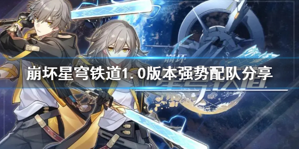 《崩坏星穹铁道》1.0版本强势配队分享 强势队伍有哪些？