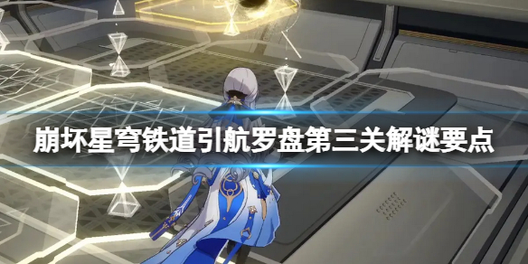 《崩坏星穹铁道》引航罗盘第三天怎么过？引航罗盘第三关解谜要点