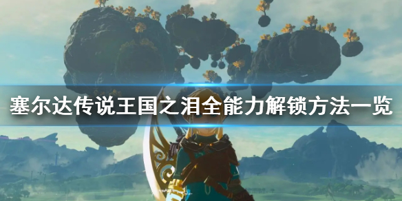 《塞尔达传说王国之泪》全能力解锁方法一览 相机怎么解锁？