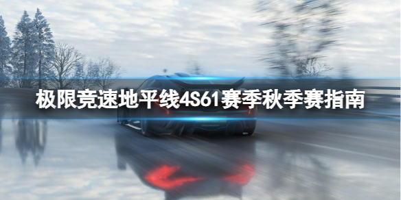 《极限竞速地平线4》S61赛季秋季赛有什么奖励？S61赛季秋季赛指南