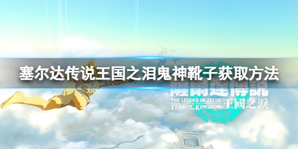 《塞尔达传说王国之泪》鬼神靴子怎么获得？鬼神靴子获取方法
