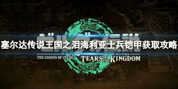 《塞尔达传说王国之泪》海利亚士兵铠甲怎么获得？海利亚士兵铠甲获取攻略