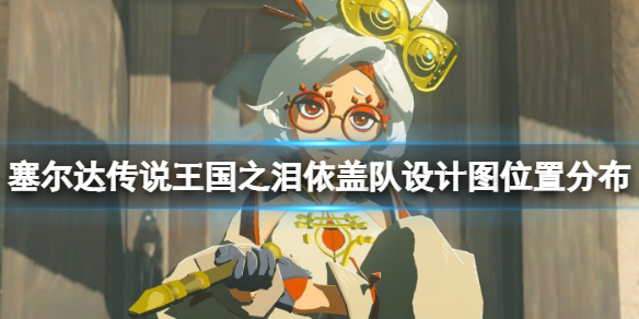 《塞尔达传说王国之泪》依盖队设计图在哪？依盖队设计图位置分布