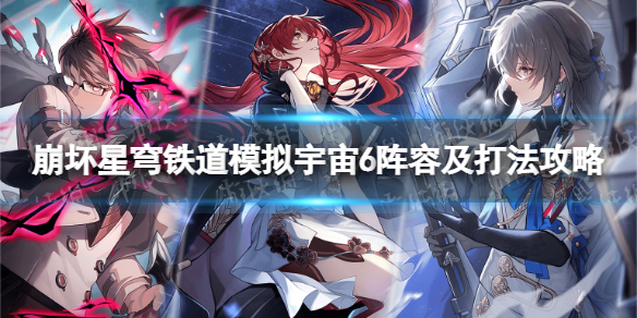 《崩坏星穹铁道》模拟宇宙6怎么打？ 模拟宇宙6阵容及打法攻略