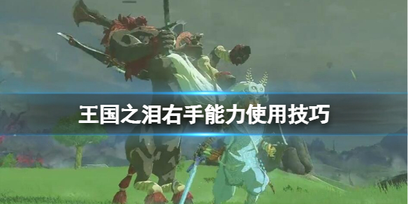 《塞尔达传说王国之泪》右手能力如何用？右手能力使用技巧