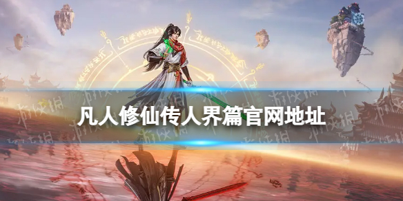 《凡人修仙传人界篇》官网地址官网是什么