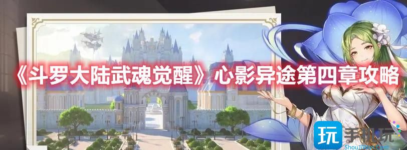 斗罗大陆武魂觉醒心影异途怎么打第四章心影异途玩法攻略