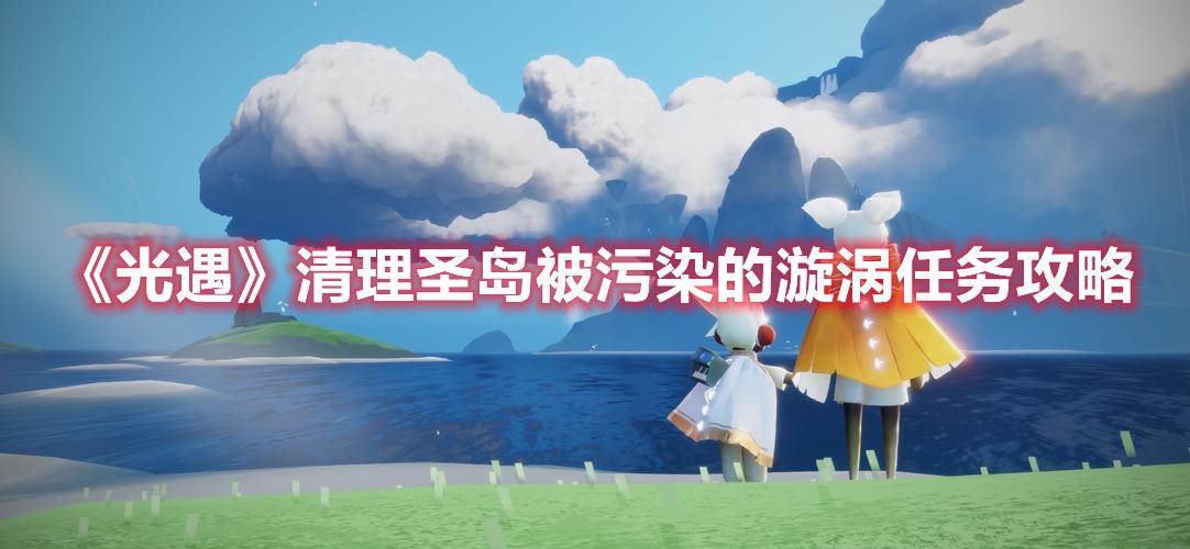 光遇清理圣岛被污染的漩涡任务攻略