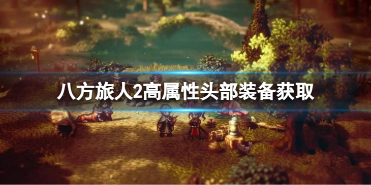 《八方旅人2》高属性头部装备获取 高属性头部装备哪里获取？