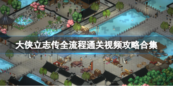 《大侠立志传》全流程通关视频攻略合集 游戏怎么玩？