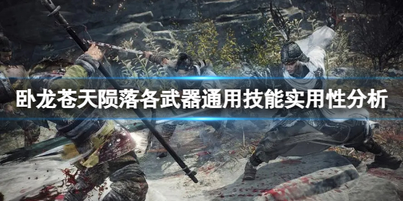 《卧龙苍天陨落》各武器都有什么通用技能？各武器通用技能实用性分析