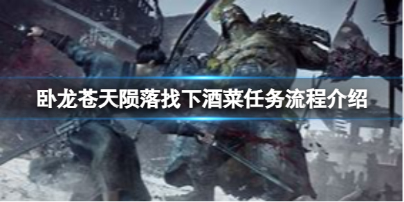 《卧龙苍天陨落》找下酒菜任务怎么做？找下酒菜任务流程介绍
