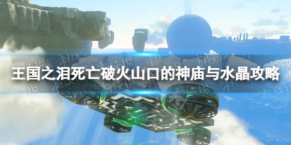 《塞尔达传说王国之泪》死亡破火山口的神庙与水晶攻略 死亡破火山口的神庙与水晶怎么过？