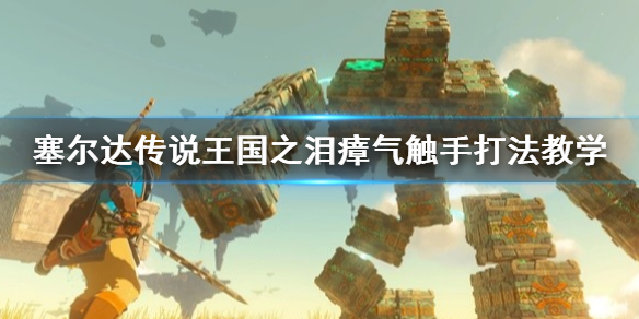 《塞尔达传说王国之泪》瘴气触手打法教学 瘴气触手怎么打?