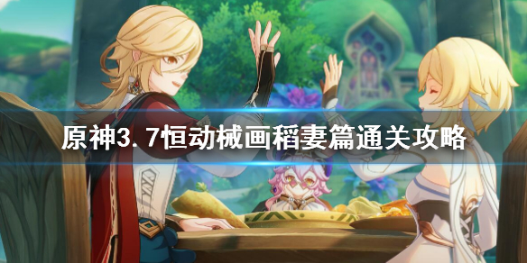 《原神》恒动械画稻妻之一怎么过？3.7恒动械画稻妻篇通关攻略