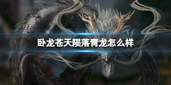 《卧龙苍天陨落》青龙怎么样？神兽青龙技能效果攻略