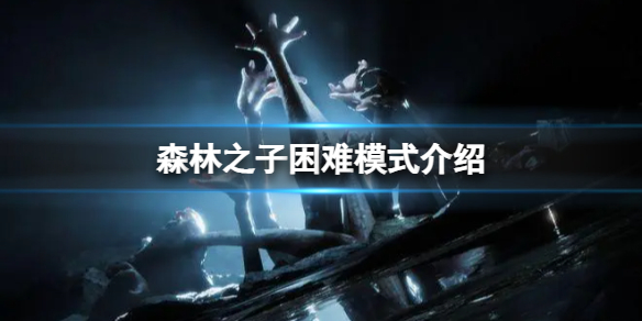 《森林之子》困难模式增加了哪些内容？困难模式介绍