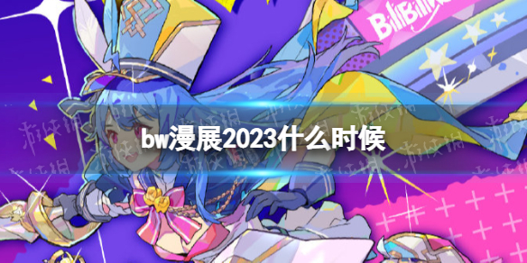 bw漫展2023什么时候bw漫展2023时间表和地点
