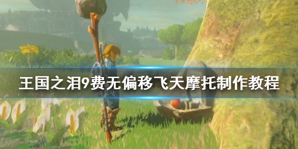 《塞尔达传说王国之泪》9费无偏移飞天摩托制作教程    飞天摩托怎么制作?