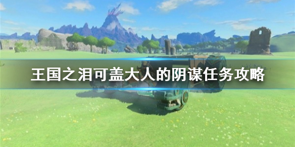 《塞尔达传说王国之泪》可盖大人的阴谋任务攻略   任务怎么通关？