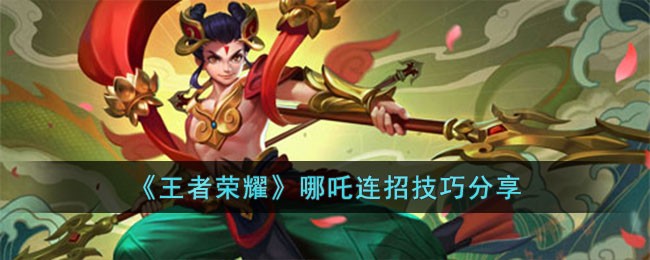 《王者荣耀》哪吒连招技巧分享