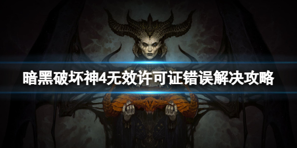 《暗黑破坏神4》无效许可证错误怎么回事？无效许可证错误解决攻略