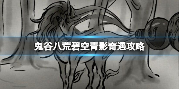 《鬼谷八荒》碧空青影奇遇结局是什么？碧空青影奇遇攻略