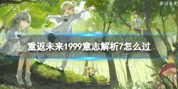 《重返未来1999》意志解析7怎么过？意志解析7低配通关攻略