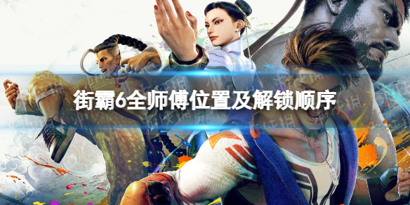 《街头霸王6》全师傅位置及解锁顺序 师傅解锁攻略