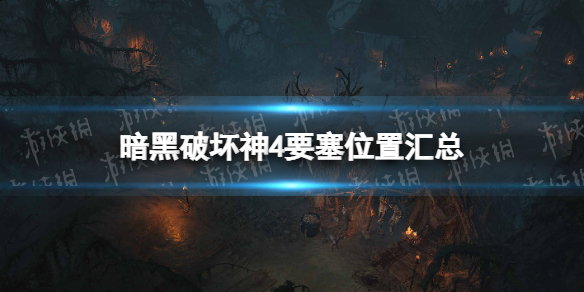 《暗黑破坏神4》要塞位置汇总 全要塞位置一览