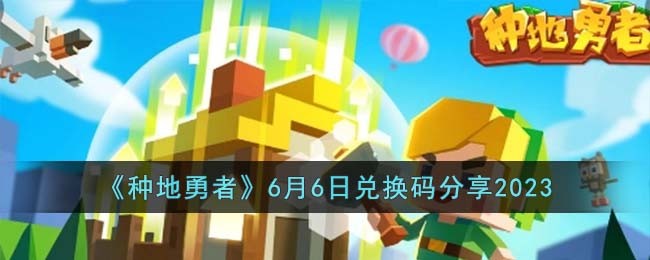 《种地勇者》6月6日兑换码分享2023