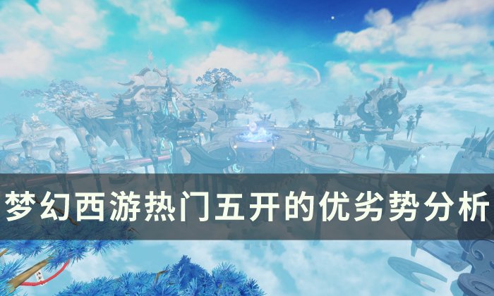 梦幻西游适合自己的五开组合怎么搭配热门五开的优劣势解析攻略