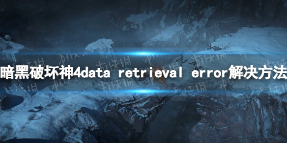 《暗黑破坏神4》data retrieval error怎么办？ data retrieval error解决方法