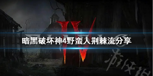 《暗黑破坏神4》野蛮人荆棘流分享     荆棘流怎么玩？