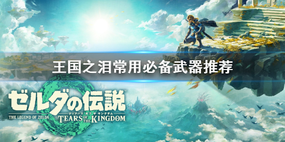 《塞尔达传说王国之泪》常用必备武器推荐  武器怎么获取？