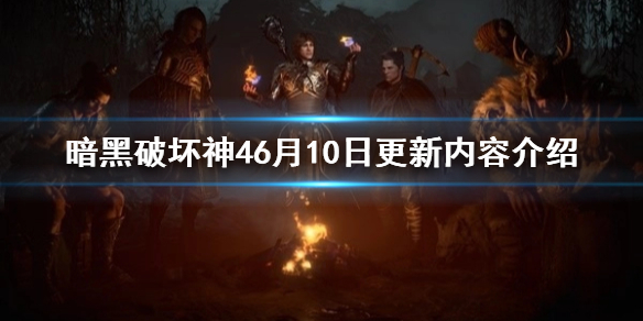 《暗黑破坏神4》6月10日更新内容介绍     更新了哪些内容？