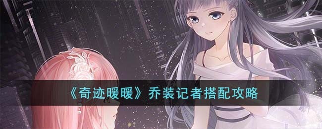 《奇迹暖暖》乔装记者搭配攻略