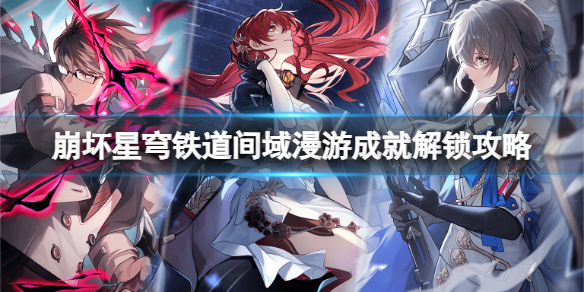 《崩坏星穹铁道》间域漫游怎么解锁？间域漫游成就解锁攻略