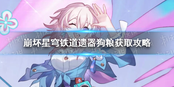 《崩坏星穹铁道》遗器狗粮怎么获得？ 遗器狗粮获取攻略