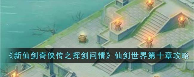 《新仙剑奇侠传之挥剑问情》仙剑世界第十章攻略