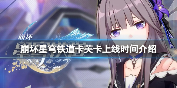 《崩坏星穹铁道》卡芙卡什么时候上线？卡芙卡上线时间介绍
