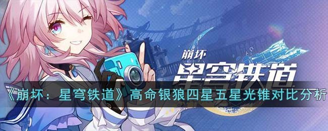 《崩坏：星穹铁道》高命银狼四星五星光锥对比分析