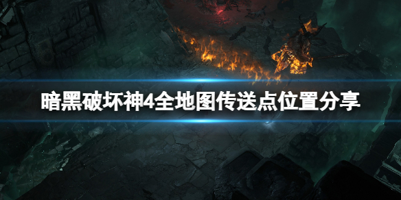 《暗黑破坏神4》传送点在哪？全地图传送点位置分享