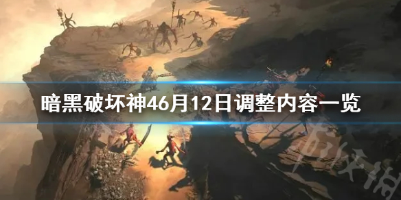 《暗黑破坏神4》6月12日调整内容一览  有什么新的内容？