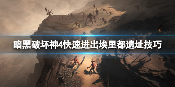 《暗黑破坏神4》怎么出埃里都遗址？快速进出埃里都遗址技巧