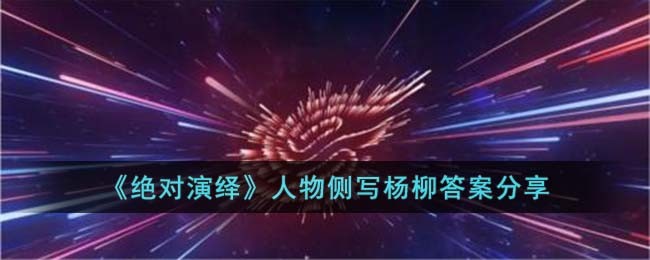 《绝对演绎》人物侧写杨柳答案分享