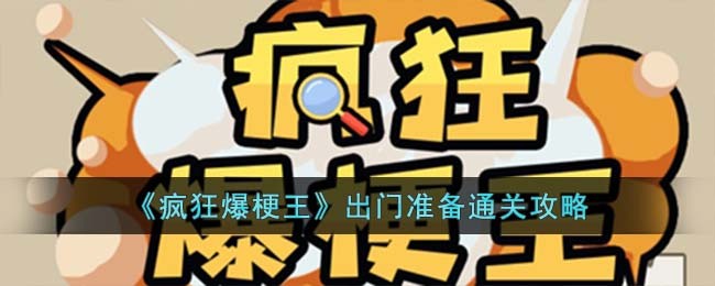 《疯狂爆梗王》出门准备通关攻略