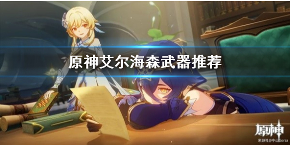 《原神》艾尔海森武器推荐   武器怎么选？