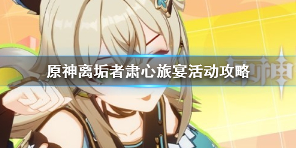 《原神》离垢者肃心旅宴活动攻略     离垢者肃心旅宴有什么玩法？