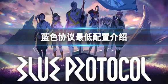 《蓝色协议》游戏最低需要什么配置？最低配置介绍